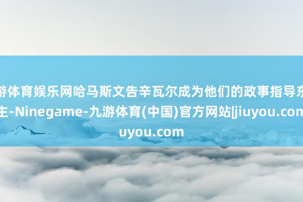 九游体育娱乐网哈马斯文告辛瓦尔成为他们的政事指导东谈主-Ninegame-九游体育(中国)官方网站|jiuyou.com