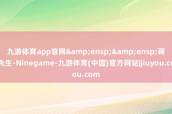 九游体育app官网  蒋伟先生-Ninegame-九游体育(中国)官方网站|jiuyou.com