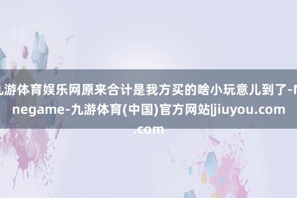 九游体育娱乐网原来合计是我方买的啥小玩意儿到了-Ninegame-九游体育(中国)官方网站|jiuyou.com