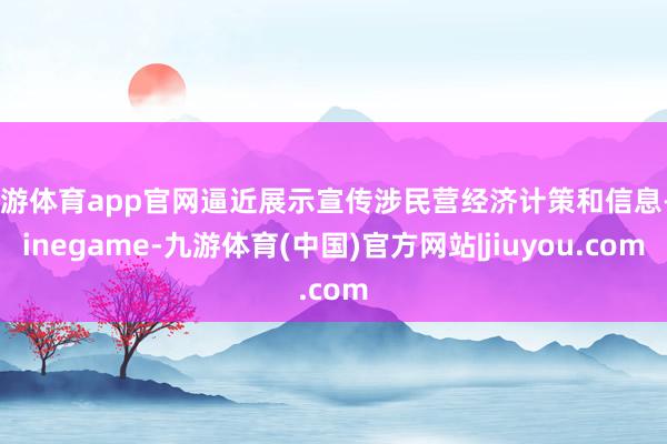九游体育app官网逼近展示宣传涉民营经济计策和信息-Ninegame-九游体育(中国)官方网站|jiuyou.com
