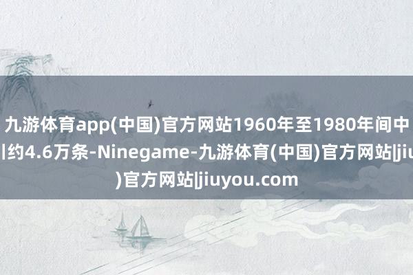 九游体育app(中国)官方网站1960年至1980年间中国共有冰川约4.6万条-Ninegame-九游体育(中国)官方网站|jiuyou.com